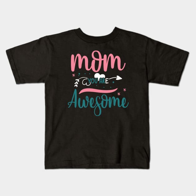 Mom you are awesome, For Mother, Gift for mom Birthday, Gift for mother, Mother's Day gifts, Mother's Day, Mommy, Mom, Mother, Happy Mother's Day Kids T-Shirt by POP-Tee